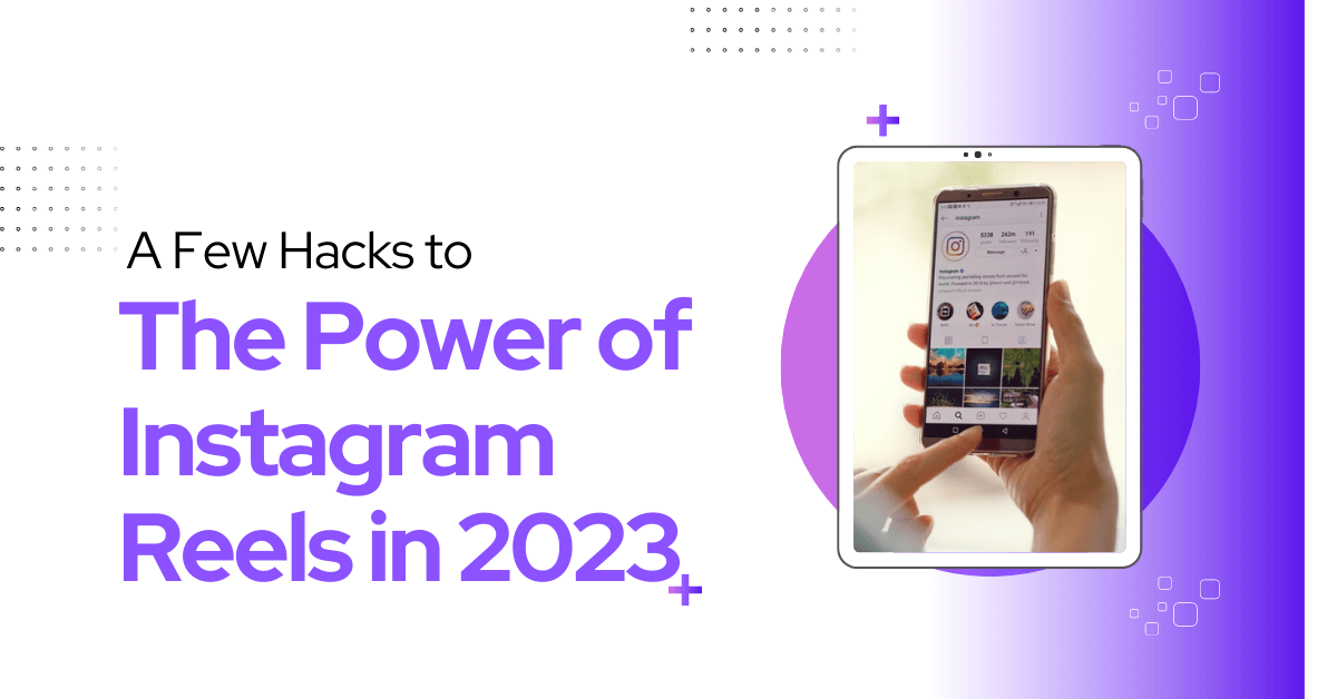 A Few Hacks to Harness the Power of Instagram Reels in 2023